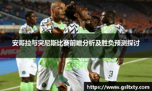 安哥拉与突尼斯比赛前瞻分析及胜负预测探讨