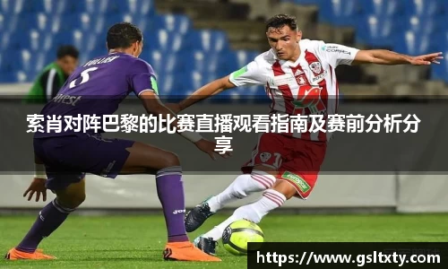 索肖对阵巴黎的比赛直播观看指南及赛前分析分享