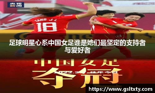 足球明星心系中国女足谁是她们最坚定的支持者与爱好者